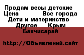 Продам весы детские › Цена ­ 1 500 - Все города Дети и материнство » Другое   . Крым,Бахчисарай